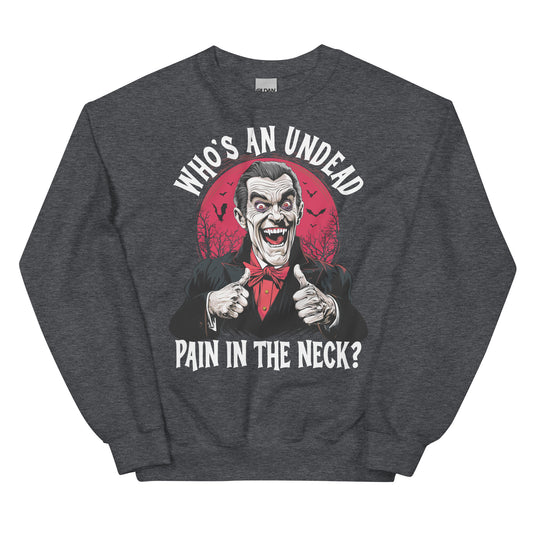 Who's an Undead Pain in the Neck? Unisex Sweatshirt