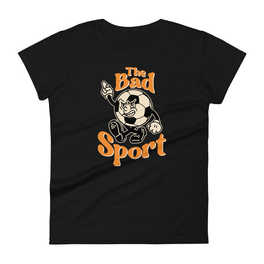 Soccer The Bad Sport Women's Fashion Fit T-shirt