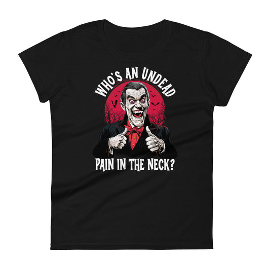 Who's an Undead pain in the neck? Women's Fashion Fit T-shirt